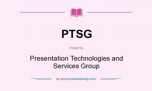 What does PTSG mean? It stands for Presentation Technologies and Services Group