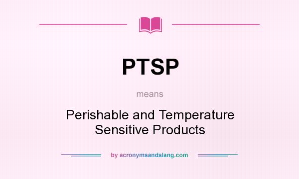 What does PTSP mean? It stands for Perishable and Temperature Sensitive Products