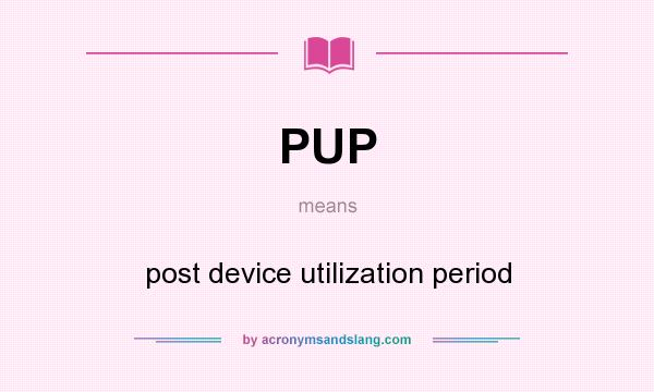What does PUP mean? It stands for post device utilization period