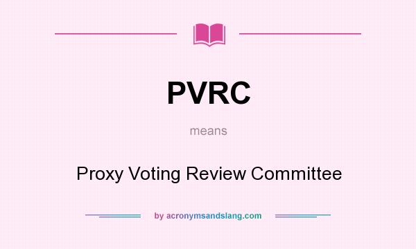 What does PVRC mean? It stands for Proxy Voting Review Committee