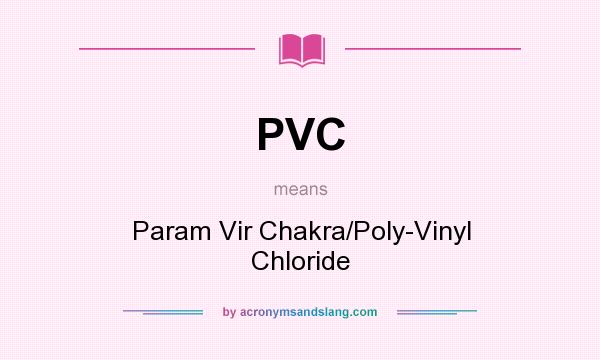What does PVC mean? It stands for Param Vir Chakra/Poly-Vinyl Chloride