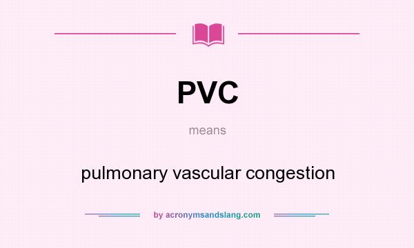 What does PVC mean? It stands for pulmonary vascular congestion