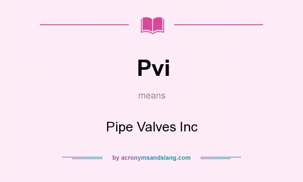 What does Pvi mean? It stands for Pipe Valves Inc