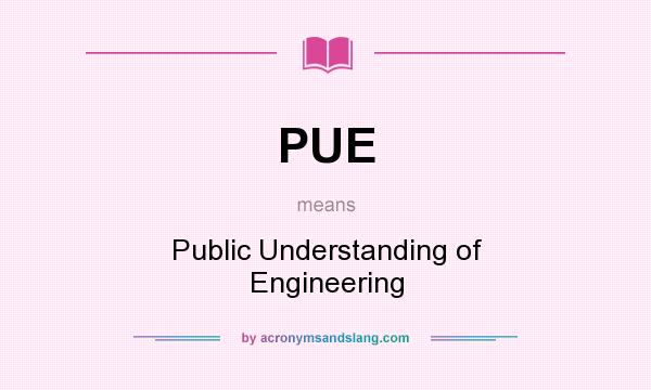 What does PUE mean? It stands for Public Understanding of Engineering