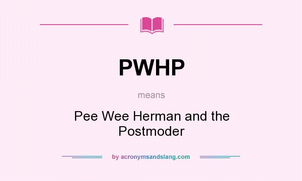 What does PWHP mean? It stands for Pee Wee Herman and the Postmoder