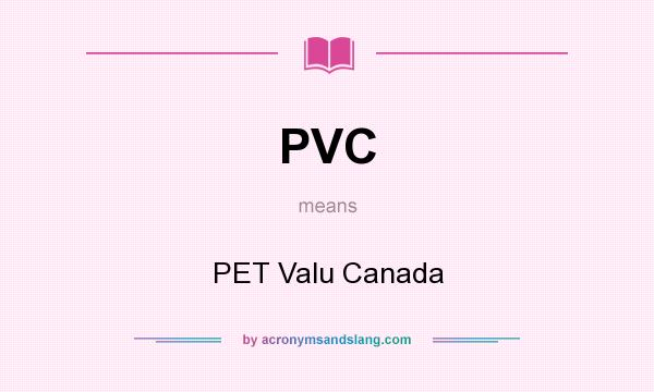 What does PVC mean? It stands for PET Valu Canada
