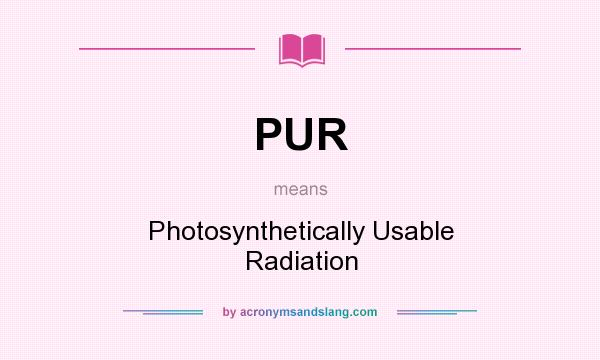 What does PUR mean? It stands for Photosynthetically Usable Radiation