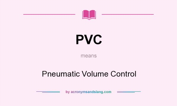 What does PVC mean? It stands for Pneumatic Volume Control