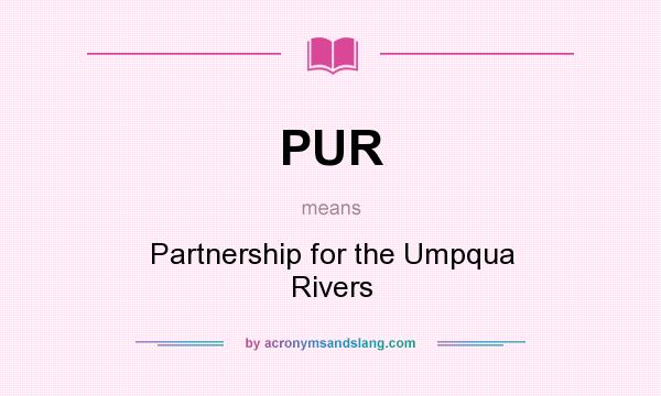 What does PUR mean? It stands for Partnership for the Umpqua Rivers