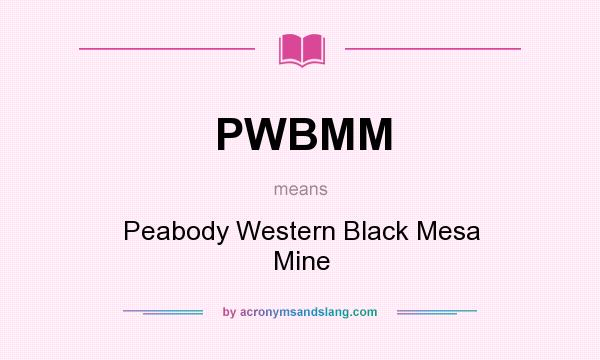 What does PWBMM mean? It stands for Peabody Western Black Mesa Mine