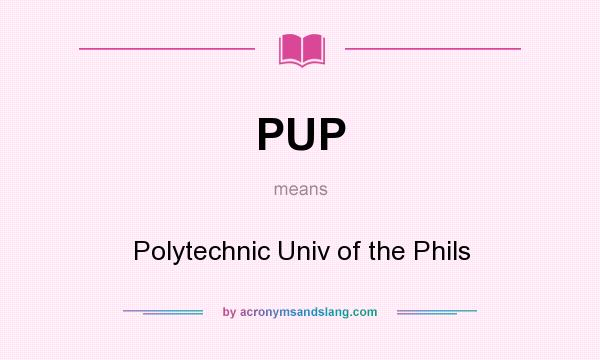 What does PUP mean? It stands for Polytechnic Univ of the Phils