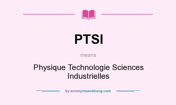 What does PTSI mean? It stands for Physique Technologie Sciences Industrielles