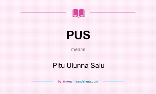 What does PUS mean? It stands for Pitu Ulunna Salu