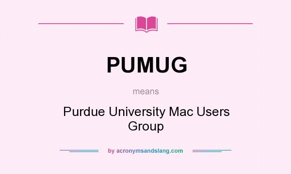 What does PUMUG mean? It stands for Purdue University Mac Users Group