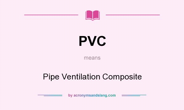 What does PVC mean? It stands for Pipe Ventilation Composite