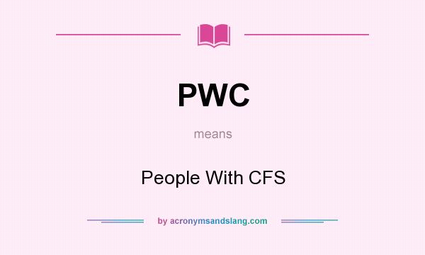 What does PWC mean? It stands for People With CFS