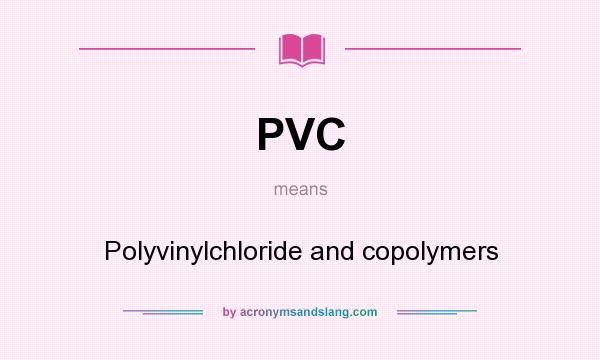 What does PVC mean? It stands for Polyvinylchloride and copolymers