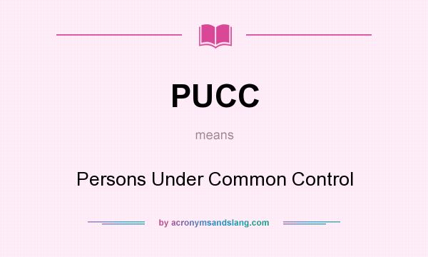 What does PUCC mean? It stands for Persons Under Common Control