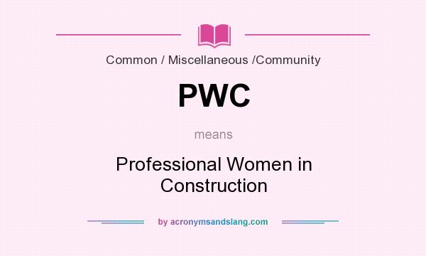 What does PWC mean? It stands for Professional Women in Construction