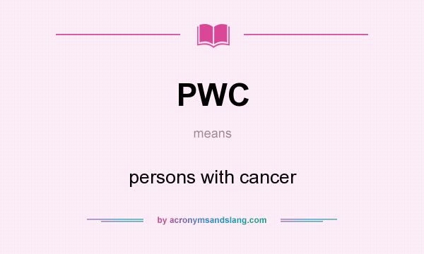 What does PWC mean? It stands for persons with cancer