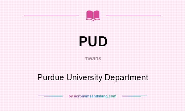 What does PUD mean? It stands for Purdue University Department