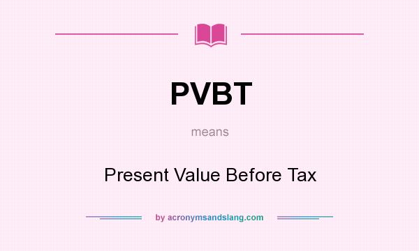 What does PVBT mean? It stands for Present Value Before Tax
