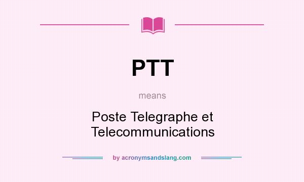 What does PTT mean? It stands for Poste Telegraphe et Telecommunications
