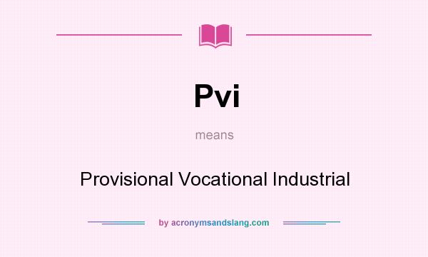 What does Pvi mean? It stands for Provisional Vocational Industrial