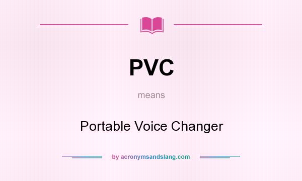 What does PVC mean? It stands for Portable Voice Changer