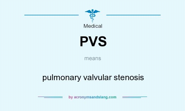 What does PVS mean? It stands for pulmonary valvular stenosis