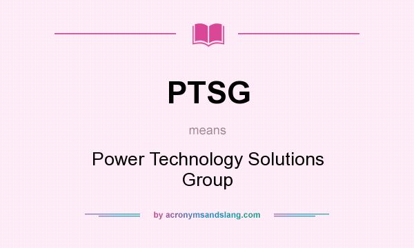 What does PTSG mean? It stands for Power Technology Solutions Group
