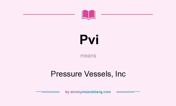 What does Pvi mean? It stands for Pressure Vessels, Inc