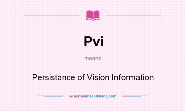 What does Pvi mean? It stands for Persistance of Vision Information