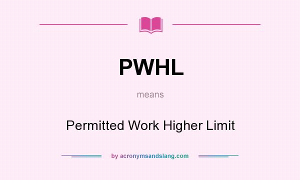 What does PWHL mean? It stands for Permitted Work Higher Limit