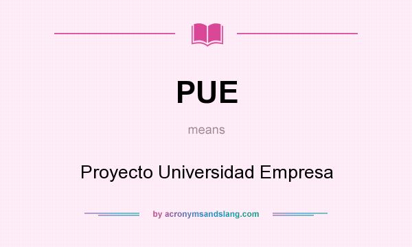 What does PUE mean? It stands for Proyecto Universidad Empresa