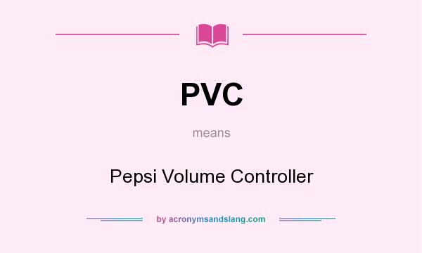 What does PVC mean? It stands for Pepsi Volume Controller