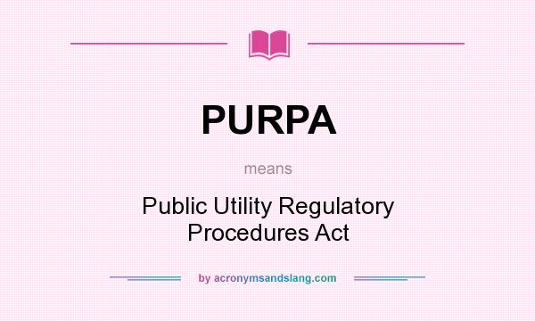 What does PURPA mean? It stands for Public Utility Regulatory Procedures Act