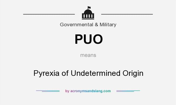 What does PUO mean? It stands for Pyrexia of Undetermined Origin