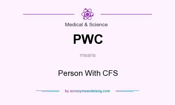 What does PWC mean? It stands for Person With CFS