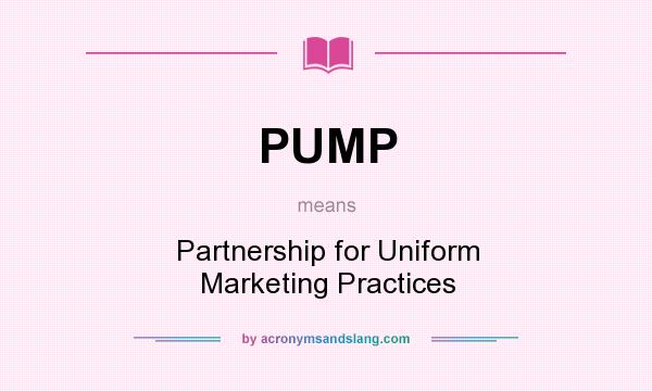 What does PUMP mean? It stands for Partnership for Uniform Marketing Practices