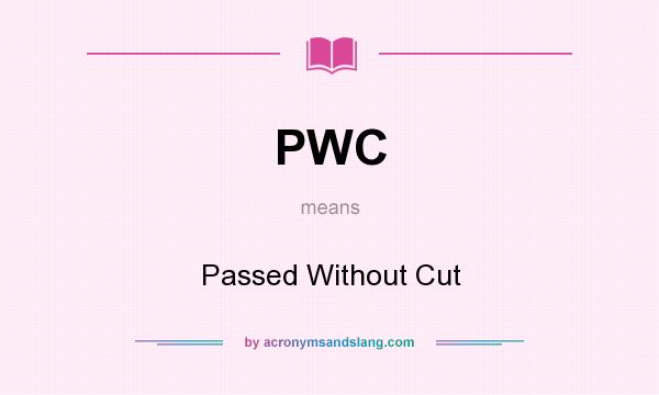 What does PWC mean? It stands for Passed Without Cut