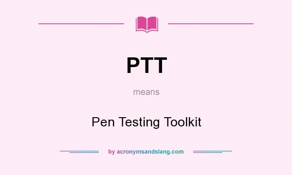 What does PTT mean? It stands for Pen Testing Toolkit