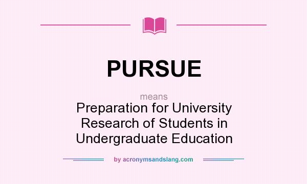 What does PURSUE mean? It stands for Preparation for University Research of Students in Undergraduate Education