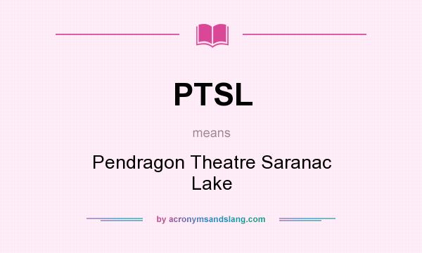 What does PTSL mean? It stands for Pendragon Theatre Saranac Lake