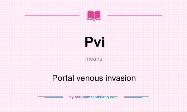 What does Pvi mean? It stands for Portal venous invasion
