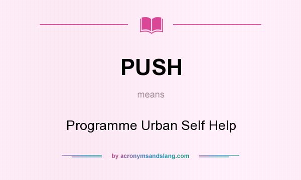 What does PUSH mean? It stands for Programme Urban Self Help