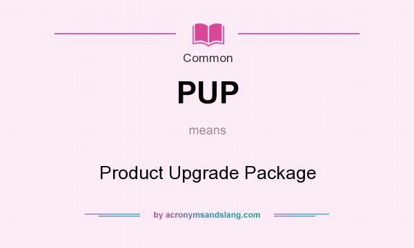 What does PUP mean? It stands for Product Upgrade Package