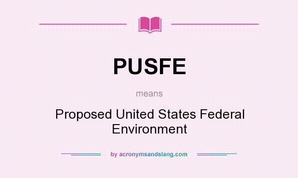 What does PUSFE mean? It stands for Proposed United States Federal Environment