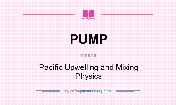 What does PUMP mean? It stands for Pacific Upwelling and Mixing Physics