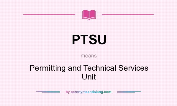 What does PTSU mean? It stands for Permitting and Technical Services Unit